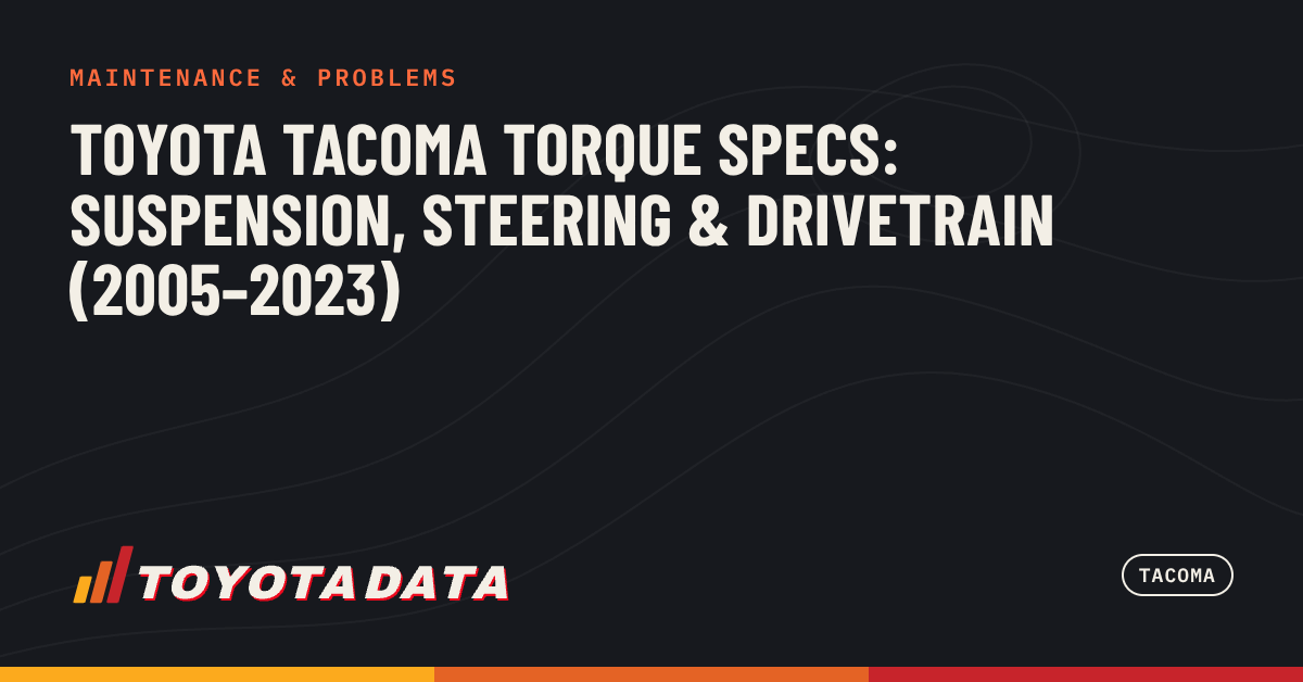 Toyota Tacoma Torque Specs: Suspension, Steering & Drivetrain (2005–2023)